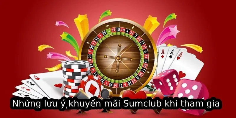 Những lưu ý khuyến mãi Sumclub khi tham gia 